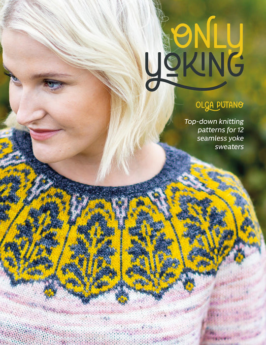 Only Yoking : Top-Down Knitting Patterns for 12 Seamless Yoke Sweaters
