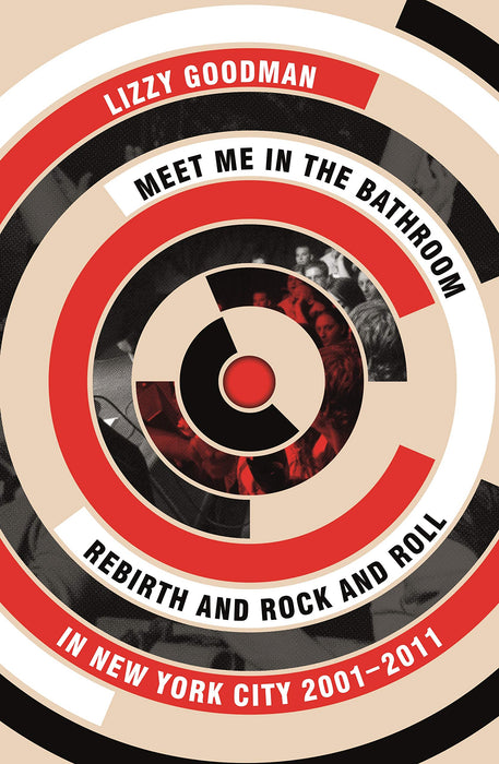 Meet Me in the Bathroom : Rebirth and Rock and Roll in New York City 2001–2011