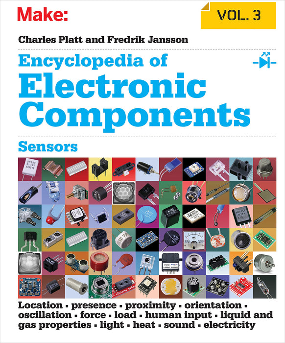 Encyclopedia of Electronic Components V3 : Sensors for Location, Presence, Proximity, Orientation, Oscillation, Force, Load, Human Input, Liquid and Gas Properties, Light, Heat, Sound, and Electricity