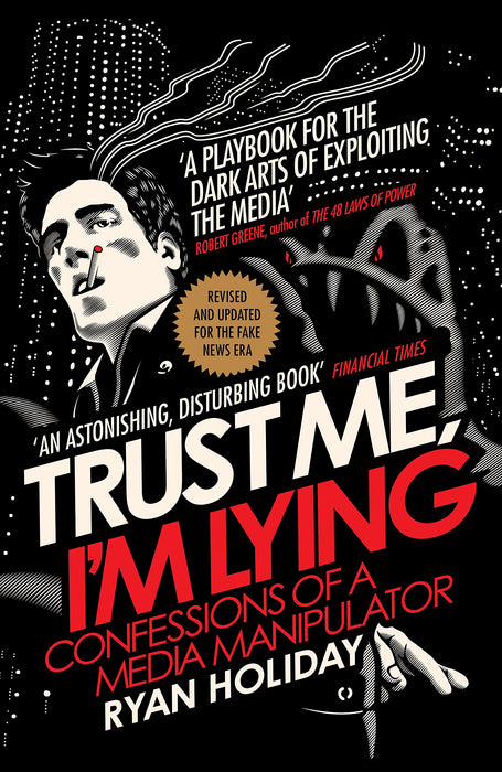 Trust Me I'm Lying : Confessions of a Media Manipulator