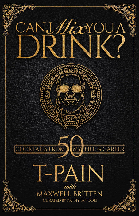 Can I Mix You A Drink? : Grammy Award-Winning T-Pain's Guide to Mixology - Classic Cocktail Book, Bartender Book, Bar Book, and Funny Anecdotes