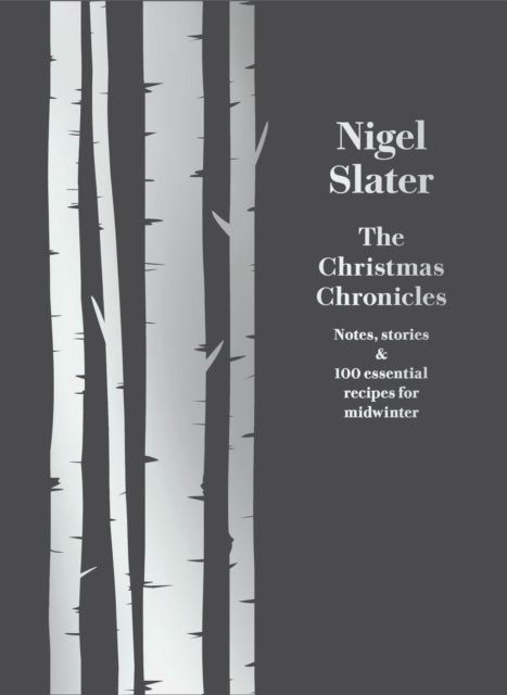 The Christmas Chronicles : Notes, Stories & 100 Essential Recipes for Midwinter