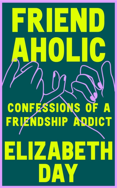 Friendaholic : Confessions of a Friendship Addict