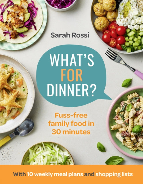 What’s For Dinner? : 30-Minute Quick and Easy Family Meals. the Sunday Times Bestseller from the Taming Twins Fuss-Free Family Food Blog