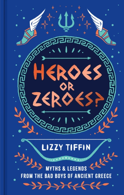 Heroes or Zeroes? : Myths and Legends from the Bad Boys of Ancient Greece