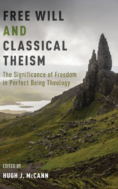Free Will and Classical Theism : The Significance of Freedom in Perfect Being Theology