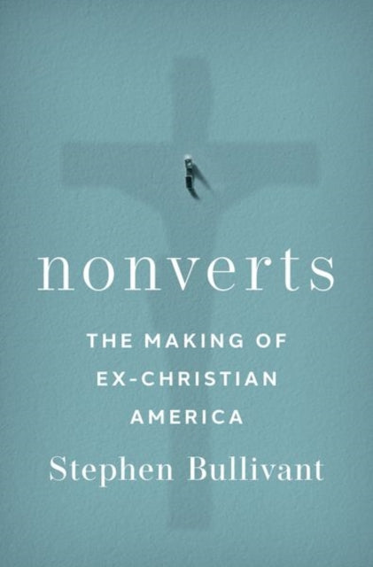 Nonverts : The Making of Ex-Christian America