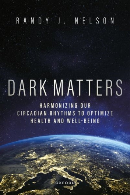 Dark Matters : Harmonizing Our Circadian Rhythms to Optimize Health and Well-Being