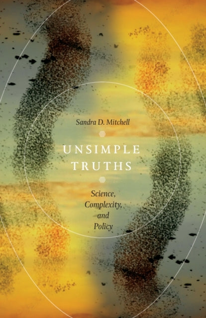 Unsimple Truths : Science, Complexity, and Policy