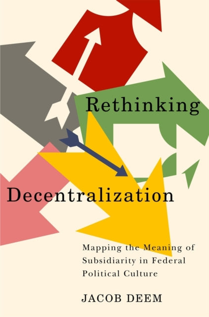 Rethinking Decentralization : Mapping the Meaning of Subsidiarity in Federal Political Culture