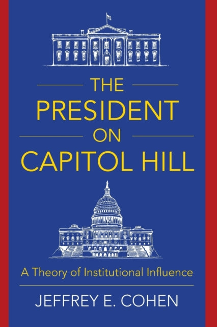 The President on Capitol Hill : A Theory of Institutional Influence