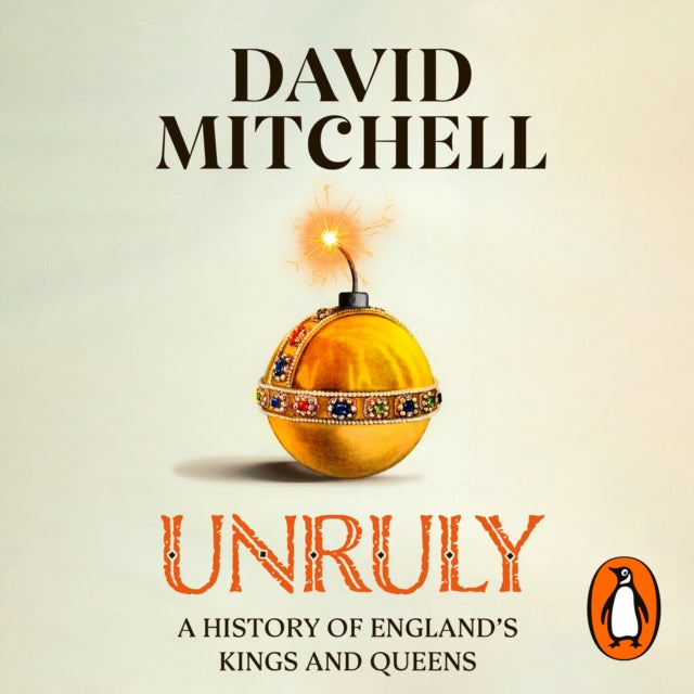 Unruly : A History of England's Kings and Queens
