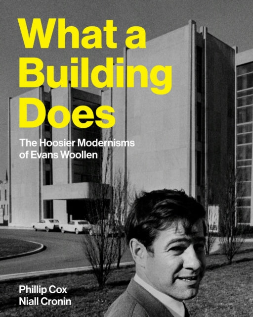 What a Building Does : The Hoosier Modernisms of Evans Woollen