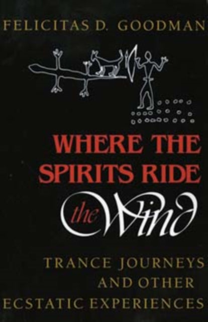 Where the Spirits Ride the Wind : Trance Journeys and Other Ecstatic Experiences
