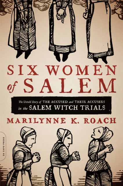 Six Women of Salem : The Untold Story of the Accused and Their Accusers in the Salem Witch Trials