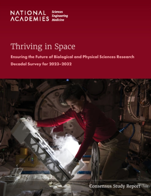 Thriving in Space : Ensuring the Future of Biological and Physical Sciences Research: A Decadal Survey for 2023-2032