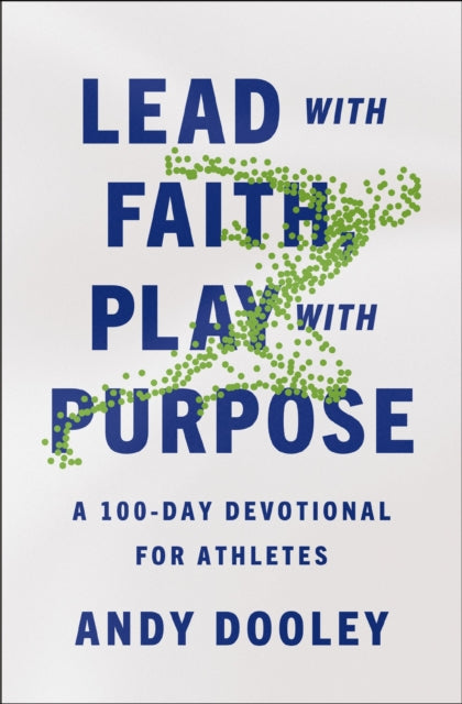 Lead with Faith, Play with Purpose : A 100-Day Devotional for Athletes