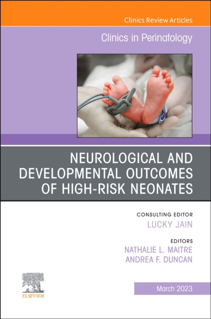 Neurological and Developmental Outcomes of High-Risk Neonates, An Issue of Clinics in Perinatology : Volume 50-1