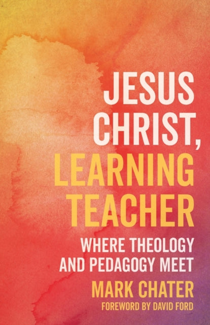 Jesus Christ, Learning Teacher : Where Theology and Pedagogy Meet