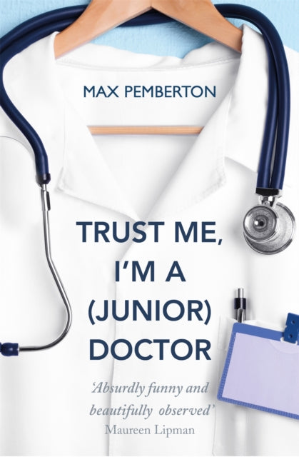 Trust Me, I'm a (Junior) Doctor : The hilarious and thought-provoking account of life on the NHS frontline - a must-read for fans of Adam Kay