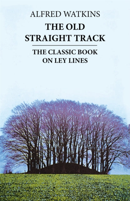 The Old Straight Track : The classic book on ley lines