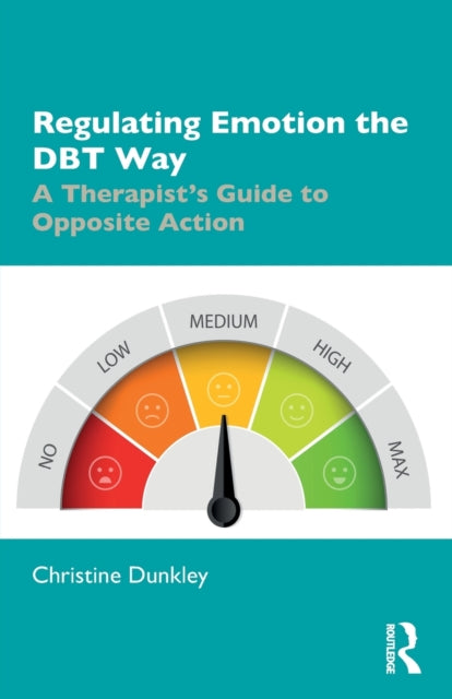 Regulating Emotion the DBT Way : A Therapist's Guide to Opposite Action