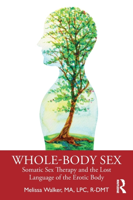 Whole-Body Sex : Somatic Sex Therapy and the Lost Language of the Erotic Body