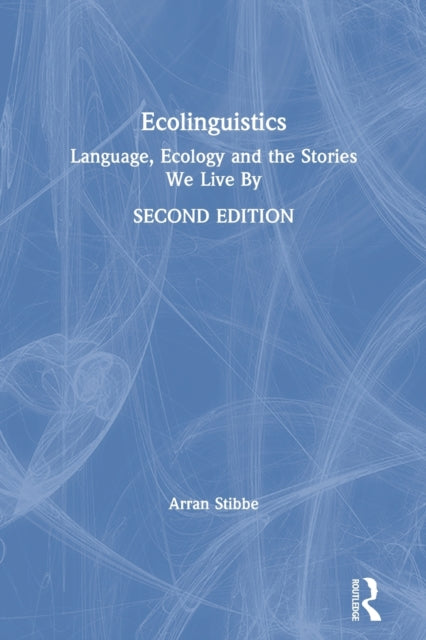 Ecolinguistics : Language, Ecology and the Stories We Live By