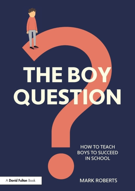The Boy Question : How To Teach Boys To Succeed In School