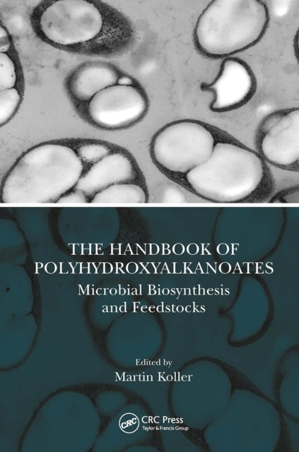 The Handbook of Polyhydroxyalkanoates : Microbial Biosynthesis and Feedstocks