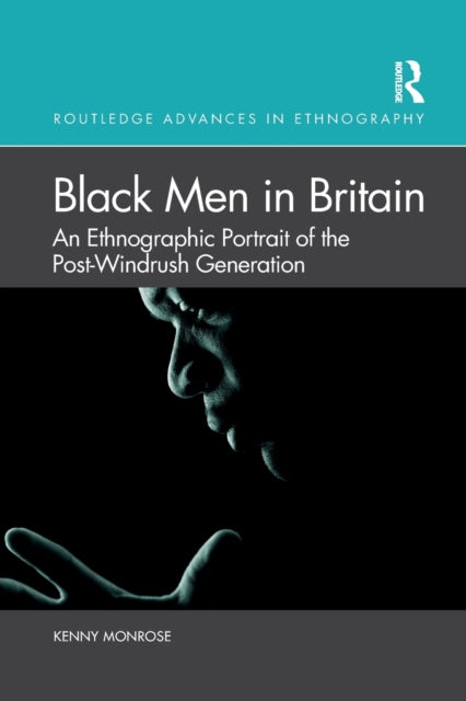 Black Men in Britain : An Ethnographic Portrait of the Post-Windrush Generation