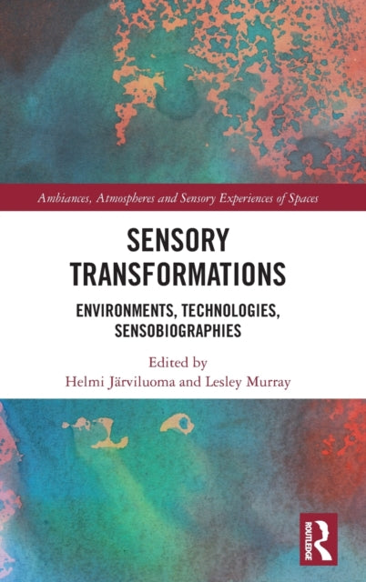 Sensory Transformations : Environments, Technologies, Sensobiographies