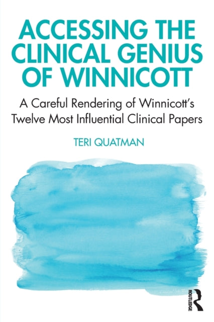 Accessing the Clinical Genius of Winnicott : A Careful Rendering of Winnicott’s Twelve Most Influential Clinical papers