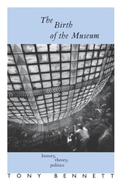 The Birth of the Museum : History, Theory, Politics