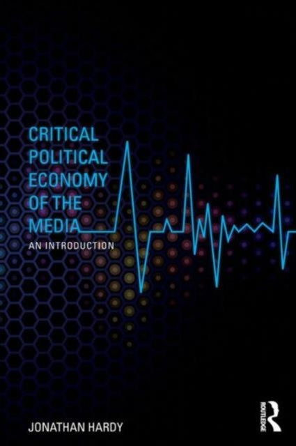 Critical Political Economy of the Media : An Introduction