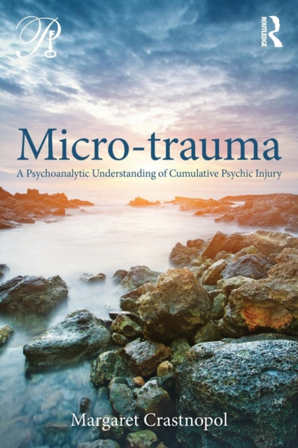 Micro-trauma : A Psychoanalytic Understanding of Cumulative Psychic Injury