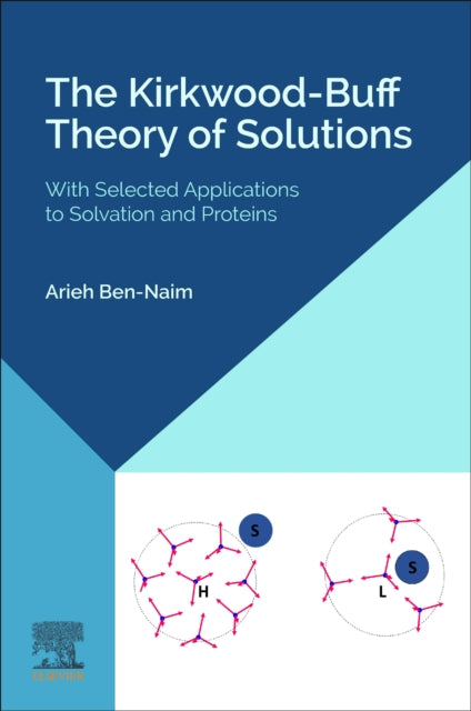 The Kirkwood-Buff Theory of Solutions : With Selected Applications to Solvation and Proteins