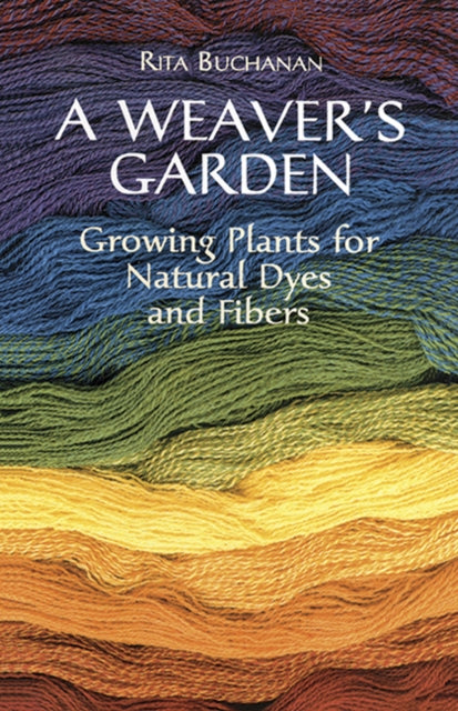 A Weaver's Garden : Growing Plants for Natural Dyes and Fibers