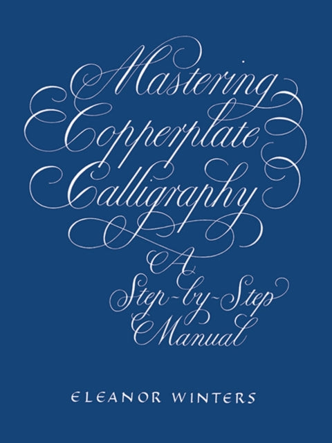 Mastering Copperplate Calligraphy : A Step-by-Step Manual