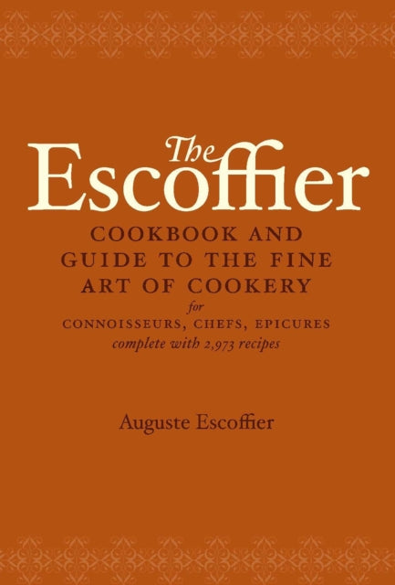 The Escoffier Cookbook : and Guide to the Fine Art of Cookery for Connoisseurs, Chefs, Epicures
