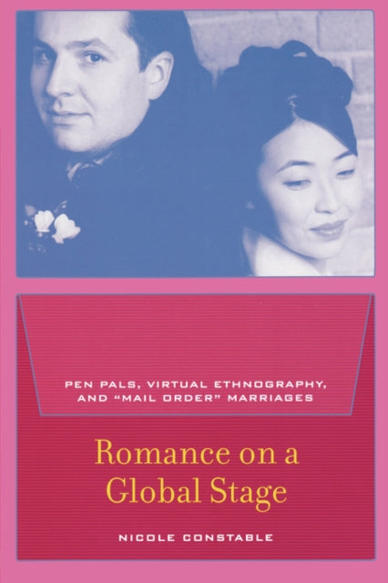 Romance on a Global Stage : Pen Pals, Virtual Ethnography, and “Mail Order” Marriages