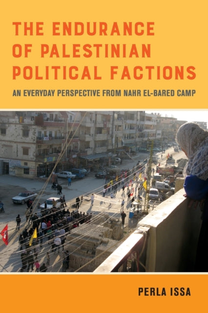 The Endurance of Palestinian Political Factions : An Everyday Perspective from Nahr el-Bared Camp Volume 3