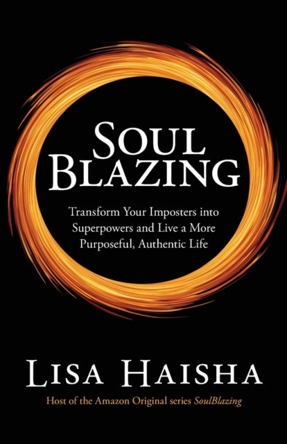 SoulBlazing : Transform Your Imposters into Superpowers and Live a More Purposeful, Authentic Life