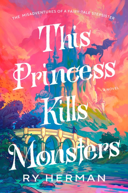 This Princess Kills Monsters : The Misadventures of a Fairy-Tale Stepsister: A Novel
