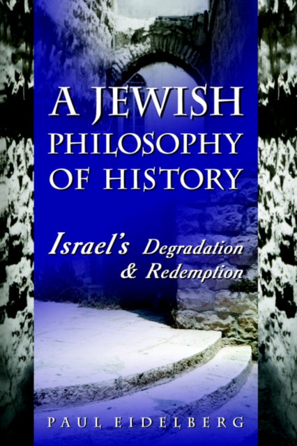 A Jewish Philosophy of History : Israel's Degradation & Redemption