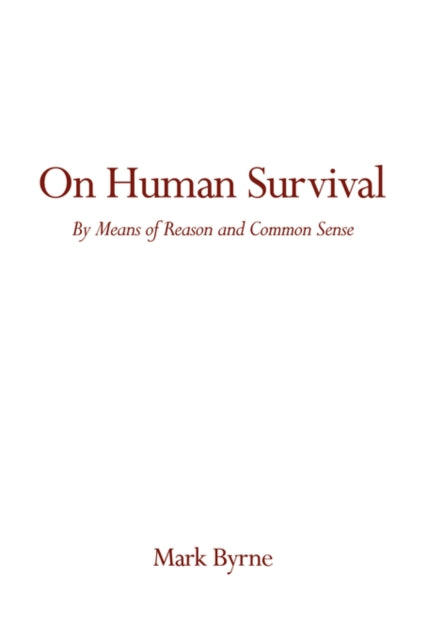 On Human Survival : By Means of Reason and Common Sense