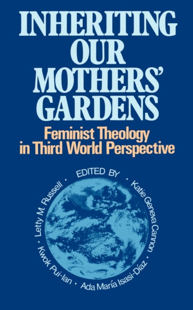 Inheriting Our Mothers' Gardens : Feminist Theology in Third World Perspective