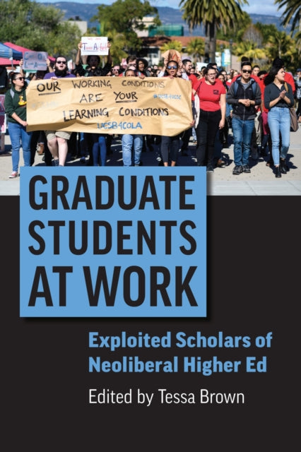 Graduate Students at Work : Exploited Scholars of Neoliberal Higher Ed