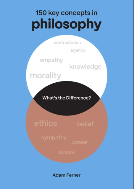 What's the Difference? Philosophy : 150 Key Concepts in Philosophy