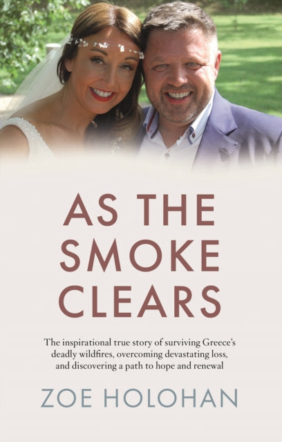 As the Smoke Clears : The inspirational true story of surviving Greece’s deadly wildfires, overcoming devastating loss, and discovering a path to renewal